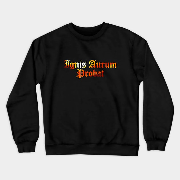 Ignis Aurum Probat - Fire Tests Gold Crewneck Sweatshirt by overweared